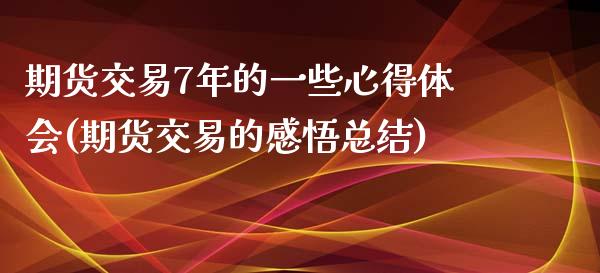 期货交易7年的一些心得体会(期货交易的感悟总结)_https://www.zztgc.com_原油期货_第1张