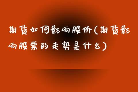 期货如何影响股价(期货影响股票的走势是什么)_https://www.zztgc.com_期货直播_第1张