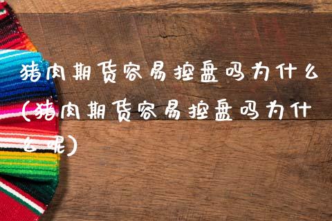 猪肉期货容易控盘吗为什么(猪肉期货容易控盘吗为什么呢)_https://www.zztgc.com_期货入门_第1张