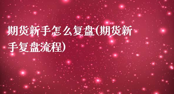 期货新手怎么复盘(期货新手复盘流程)_https://www.zztgc.com_黄金期货_第1张