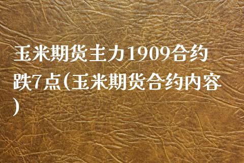 玉米期货主力1909合约跌7点(玉米期货合约内容)_https://www.zztgc.com_黄金期货_第1张