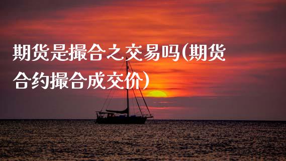 期货是撮合之交易吗(期货合约撮合成交价)_https://www.zztgc.com_期货开户_第1张