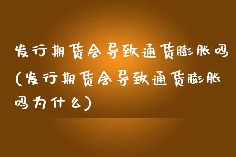 发行期货会导致通货膨胀吗(发行期货会导致通货膨胀吗为什么)_https://www.zztgc.com_期货入门_第1张