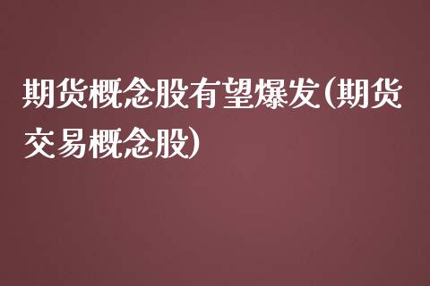 期货概念股有望爆发(期货交易概念股)_https://www.zztgc.com_期货入门_第1张