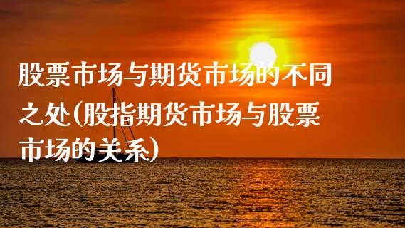 股票市场与期货市场的不同之处(股指期货市场与股票市场的关系)_https://www.zztgc.com_原油期货_第1张