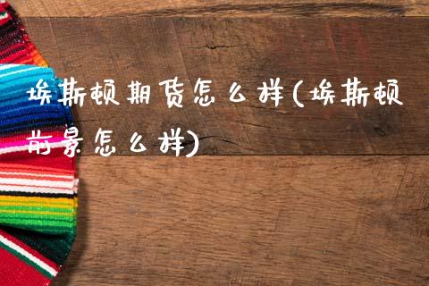 埃斯顿期货怎么样(埃斯顿前景怎么样)_https://www.zztgc.com_期货直播_第1张