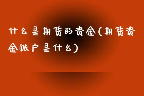 什么是期货的资金(期货资金账户是什么)_https://www.zztgc.com_期货行情_第1张