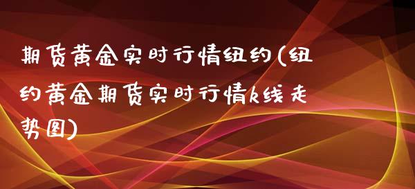 期货黄金实时行情纽约(纽约黄金期货实时行情k线走势图)_https://www.zztgc.com_期货直播_第1张