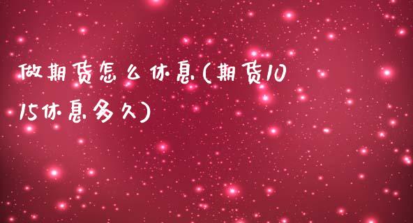 做期货怎么休息(期货1015休息多久)_https://www.zztgc.com_期货入门_第1张
