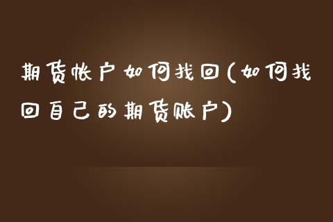 期货帐户如何找回(如何找回自己的期货账户)_https://www.zztgc.com_期货行情_第1张