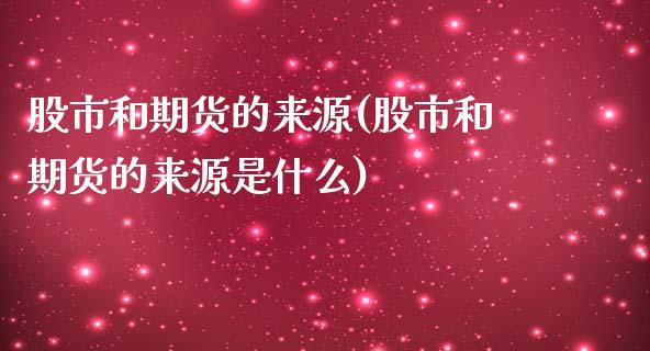 股市和期货的来源(股市和期货的来源是什么)_https://www.zztgc.com_期货入门_第1张