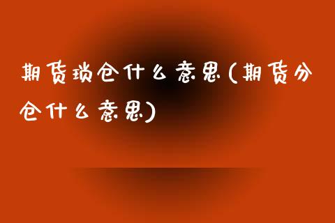 期货琐仓什么意思(期货分仓什么意思)_https://www.zztgc.com_黄金期货_第1张