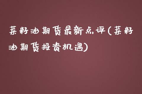 菜籽油期货最新点评(菜籽油期货投资机遇)_https://www.zztgc.com_期货入门_第1张