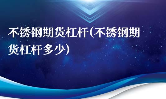 不锈钢期货杠杆(不锈钢期货杠杆多少)_https://www.zztgc.com_期货行情_第1张