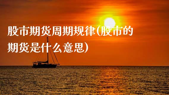 股市期货周期规律(股市的期货是什么意思)_https://www.zztgc.com_期货入门_第1张