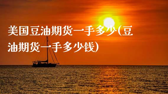 美国豆油期货一手多少(豆油期货一手多少钱)_https://www.zztgc.com_黄金期货_第1张
