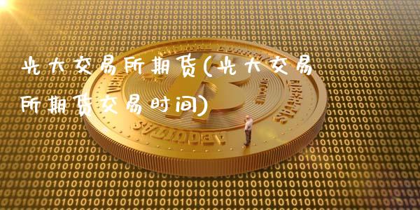 光大交易所期货(光大交易所期货交易时间)_https://www.zztgc.com_期货行情_第1张