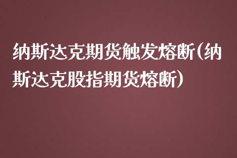 纳斯达克期货触发熔断(纳斯达克股指期货熔断)_https://www.zztgc.com_期货直播_第1张