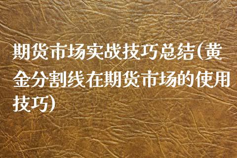 期货市场实战技巧总结(黄金分割线在期货市场的使用技巧)_https://www.zztgc.com_期货行情_第1张