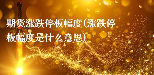 期货涨跌停板幅度(涨跌停板幅度是什么意思)_https://www.zztgc.com_黄金期货_第1张