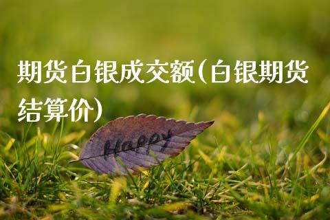 期货白银成交额(白银期货结算价)_https://www.zztgc.com_期货开户_第1张