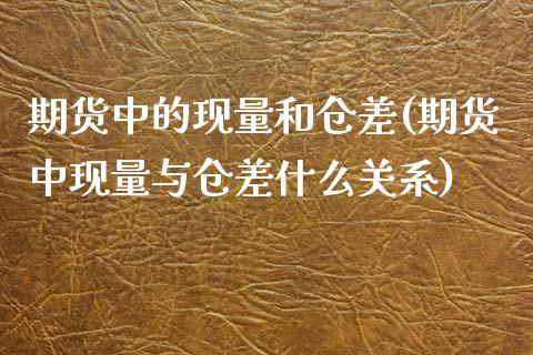 期货中的现量和仓差(期货中现量与仓差什么关系)_https://www.zztgc.com_期货入门_第1张