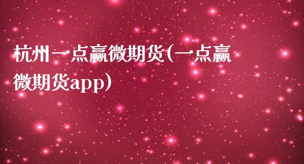 杭州一点赢微期货(一点赢微期货app)_https://www.zztgc.com_期货直播_第1张