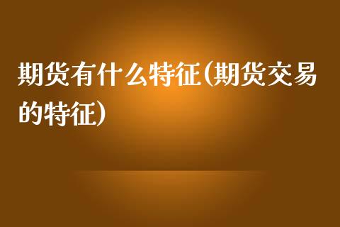 期货有什么特征(期货交易的特征)_https://www.zztgc.com_黄金期货_第1张
