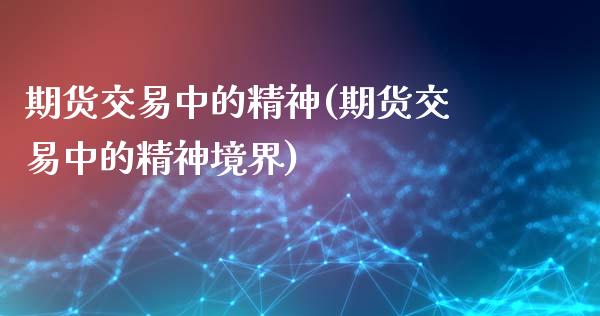 期货交易中的精神(期货交易中的精神境界)_https://www.zztgc.com_黄金期货_第1张