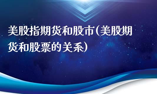 美股指期货和股市(美股期货和股票的关系)_https://www.zztgc.com_期货行情_第1张