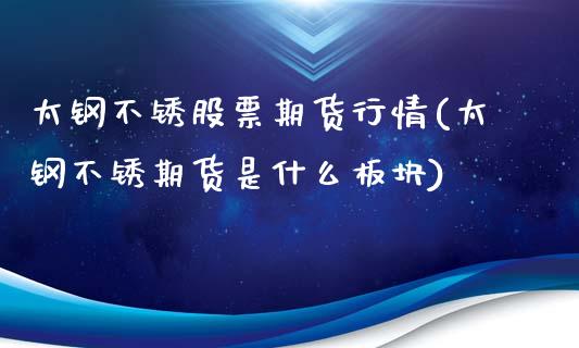 太钢不锈股票期货行情(太钢不锈期货是什么板块)_https://www.zztgc.com_期货入门_第1张