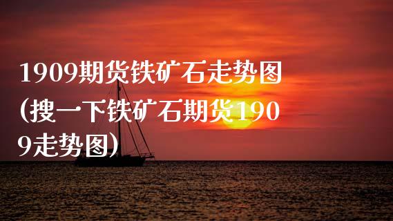 1909期货铁矿石走势图(搜一下铁矿石期货1909走势图)_https://www.zztgc.com_期货直播_第1张