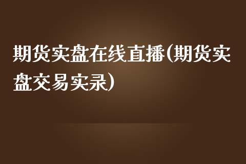 期货实盘在线直播(期货实盘交易实录)_https://www.zztgc.com_原油期货_第1张