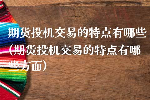 期货投机交易的特点有哪些(期货投机交易的特点有哪些方面)_https://www.zztgc.com_期货行情_第1张