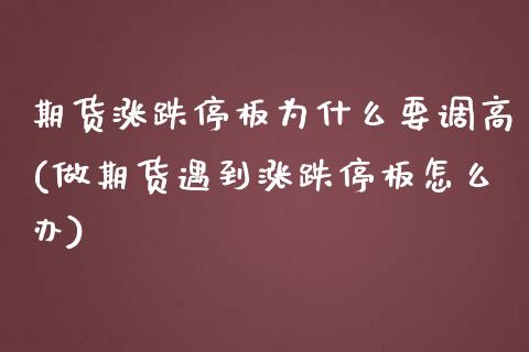 期货涨跌停板为什么要调高(做期货遇到涨跌停板怎么办)_https://www.zztgc.com_期货入门_第1张