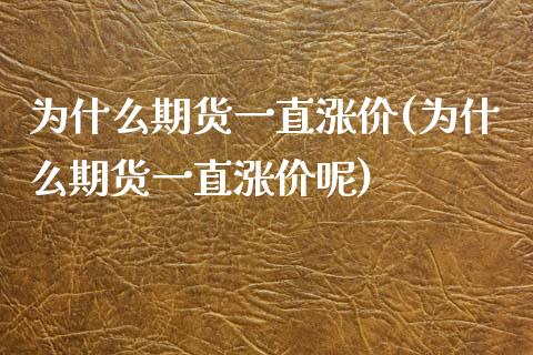 为什么期货一直涨价(为什么期货一直涨价呢)_https://www.zztgc.com_期货入门_第1张