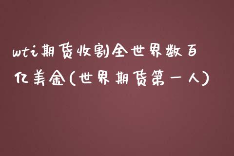 wti期货收割全世界数百亿美金(世界期货第一人)_https://www.zztgc.com_期货行情_第1张