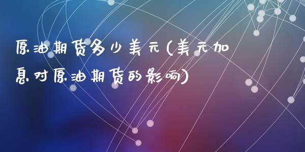原油期货多少美元(美元加息对原油期货的影响)_https://www.zztgc.com_期货行情_第1张