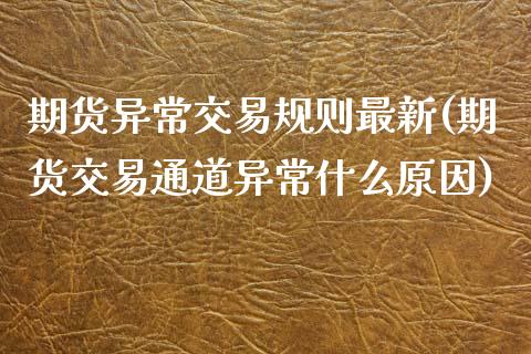 期货异常交易规则最新(期货交易通道异常什么原因)_https://www.zztgc.com_期货行情_第1张