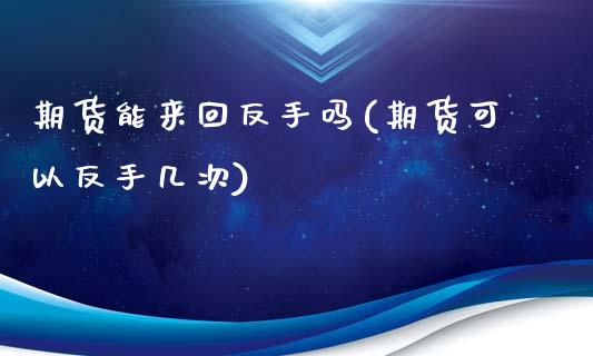 期货能来回反手吗(期货可以反手几次)_https://www.zztgc.com_黄金期货_第1张