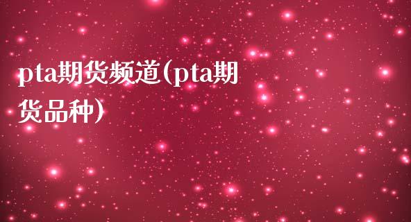 pta期货频道(pta期货品种)_https://www.zztgc.com_期货入门_第1张