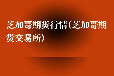芝加哥期货行情(芝加哥期货交易所)_https://www.zztgc.com_期货开户_第1张