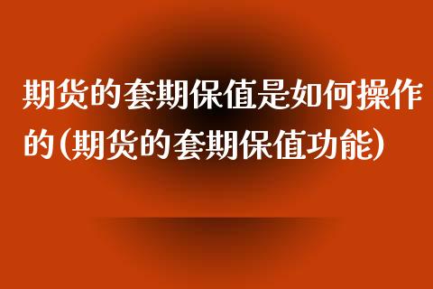 期货的套期保值是如何操作的(期货的套期保值功能)_https://www.zztgc.com_期货入门_第1张