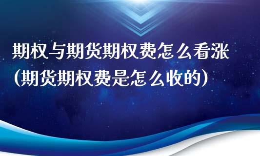 期权与期货期权费怎么看涨(期货期权费是怎么收的)_https://www.zztgc.com_期货行情_第1张