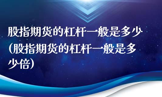 股指期货的杠杆一般是多少(股指期货的杠杆一般是多少倍)_https://www.zztgc.com_期货入门_第1张