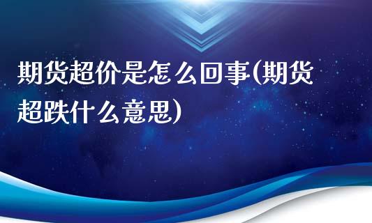 期货超价是怎么回事(期货超跌什么意思)_https://www.zztgc.com_黄金期货_第1张