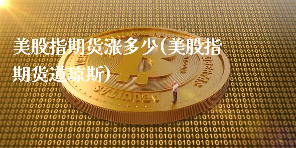 美股指期货涨多少(美股指期货道琼斯)_https://www.zztgc.com_期货直播_第1张