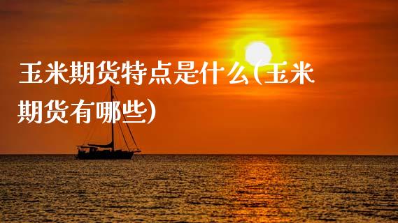 玉米期货特点是什么(玉米期货有哪些)_https://www.zztgc.com_原油期货_第1张