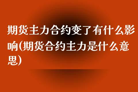 期货主力合约变了有什么影响(期货合约主力是什么意思)_https://www.zztgc.com_期货直播_第1张