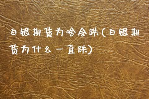 白银期货为啥会跌(白银期货为什么一直跌)_https://www.zztgc.com_期货行情_第1张